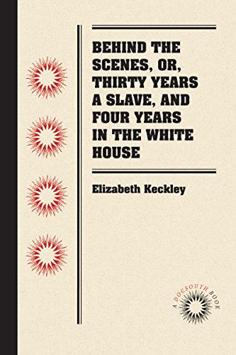 Behind the Scenes, Or, Thirty Years a Slave, and Four Years in the White House [Paperback]