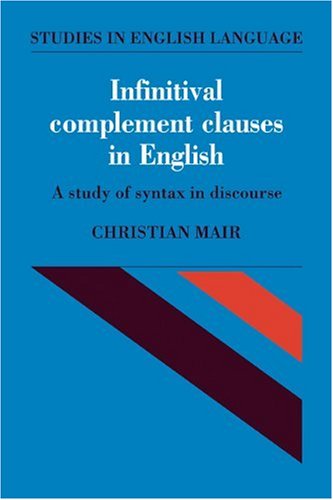 Infinitival Complement Clauses in English A Study of Syntax in Discourse [Paperback]