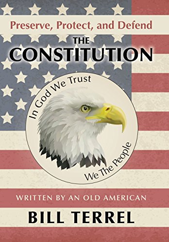 Preserve, Protect, And Defend The Constitution Written By An Old American [Hardcover]