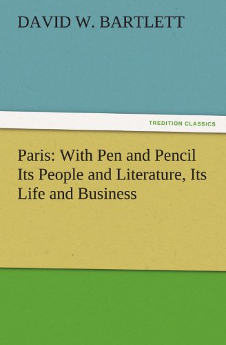 Paris  With Pen and Pencil Its People and Literature, Its Life and Business [Paperback]