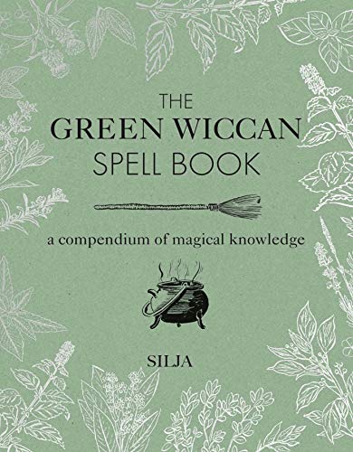 The Green Wiccan Spell Book: A compendium of