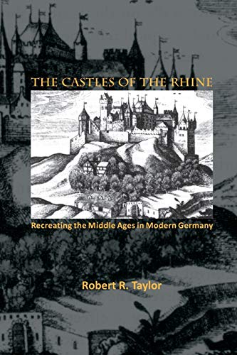 The Castles of the Rhine Recreating the Middle Ages in Modern Germany [Paperback]