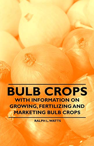 Bulb Crops - ith Information on Groing, Fertilizing and Marketing Bulb Crops [Paperback]