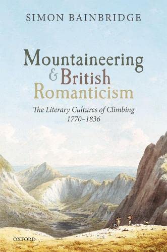 Mountaineering and British Romanticism: The Literary Cultures of Climbing, 1770- [Hardcover]