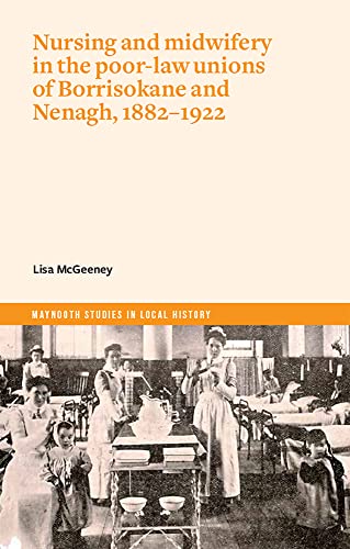 Nurses And Mid-Wives In Borrisokane And Nenagh Poor Law Unions, 1882-1922