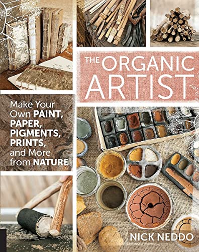 The Organic Artist: Make Your Own Paint, Pape