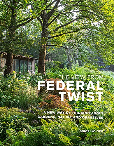 The View from Federal Twist: A New Way of Thinking About Gardens, Nature and Our [Hardcover]