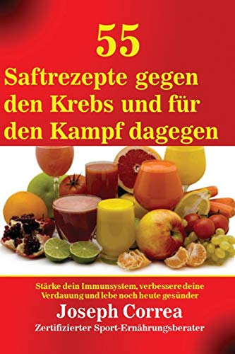 55 Saftrezepte Gegen Den Krebs Und Fur Den Kampf Dagegen Starke Dein Immunsyste [Paperback]