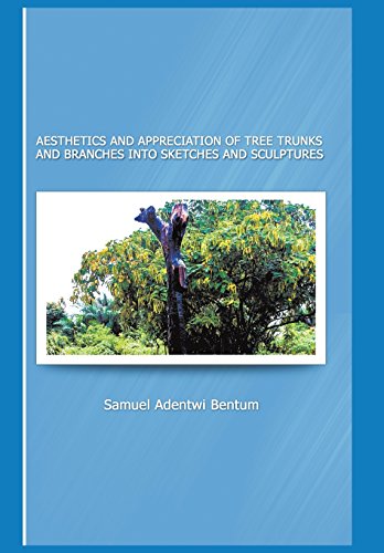 Aesthetics and Appreciation of Tree Trunks and Branches into Sketches and Sculpt [Hardcover]