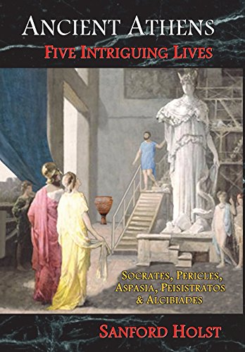 Ancient Athens  Five Intriguing Lives Socrates, Pericles, Aspasia, Peisistrato [Hardcover]