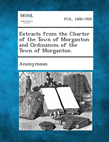 Extracts from the Charter of the Ton of Morganton and Ordinances of the Ton of [Paperback]