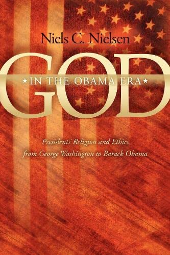 God In The Obama Era Presidents' Religion and Ethics from George Washington to  [Paperback]