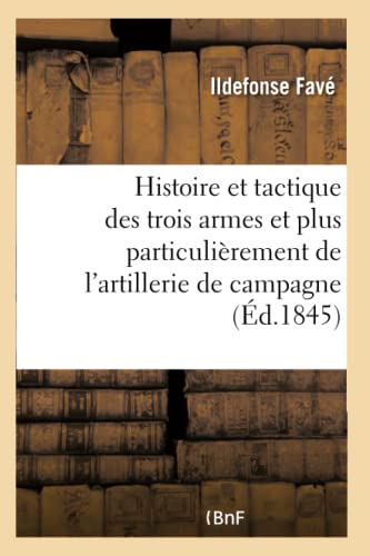 Histoire Et Tactique Des Trois Armes Et Plus Particulierement De L'Artillerie De