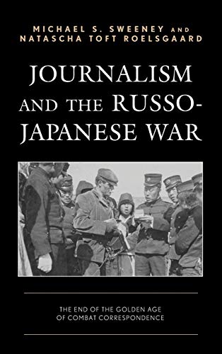 Journalism and the Russo-Japanese War The End of the Golden Age of Combat Corre [Hardcover]