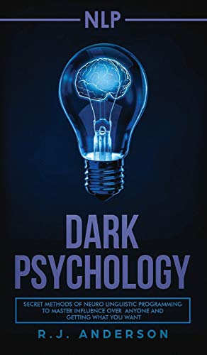 Nlp  Dark Psychology - Secret Methods of Neuro Linguistic Programming to Master [Hardcover]