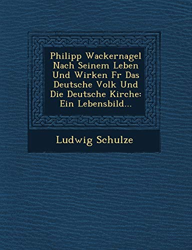 Philipp Wackernagel Nach Seinem Leben und Wirken FR das Deutsche Volk und Die D [Paperback]