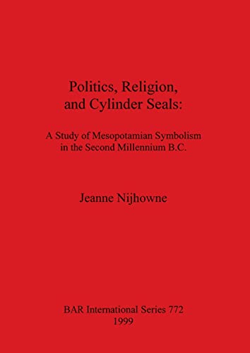 Politics, Religion, and Cylinder Seals A study of Mesopotamian Symbolism in the [Paperback]