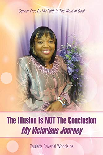 The Illusion Is Not The Conclusion - My Victorious Journey Cancer-Free By My Fa [Paperback]