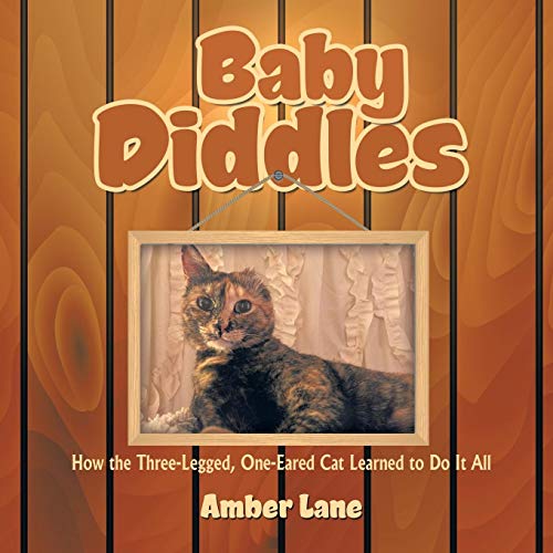 Baby Diddles  Ho the Three-Legged, One-Eared Cat Learned to Do It All [Paperback]