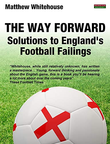 The Way Forard Solutions To England's Football Failings [Paperback]