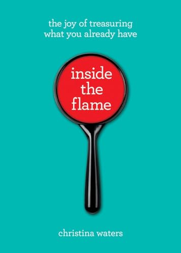 Inside the Flame: The Joy of Treasuring What You Already Have [Paperback]