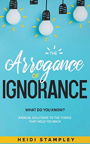 Arrogance of Ignorance  What Do You Kno [Hardcover]