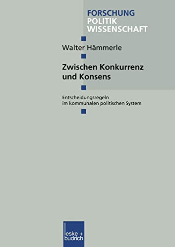 Zischen Konkurrenz und Konsens Entscheidungsregeln im kommunalen politischen S [Paperback]