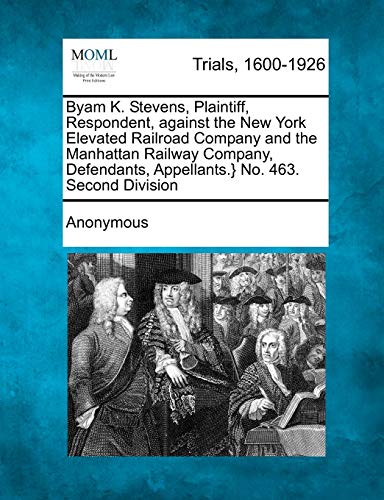 Byam K. Stevens, Plaintiff, Respondent, Against the Ne York Elevated Railroad C [Paperback]