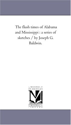 Flush Times of Alabama and Mississippi  A Series of Sketches / by Joseph G. Bal [Unknon]