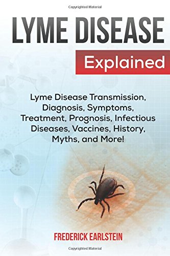 Lyme Disease Explained Lyme Disease Transmission, Diagnosis, Symptoms, Treatmen [Paperback]