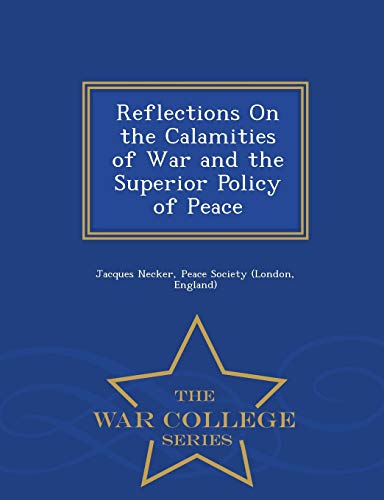 Reflections On The Calamities Of War And The Superior Policy Of Peace - War Coll [Paperback]