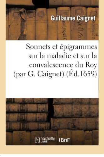 Sonnets Et Epigrammes Sur La Maladie Et Sur La Convalescence Du Roy (french Edit [Paperback]