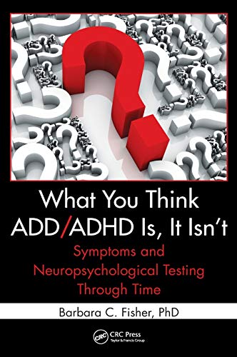 What You Think ADD/ADHD Is, It Isn't Symptoms and Neuropsychological Testing Th [Hardcover]