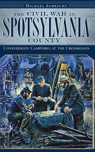 Civil War in Spotsylvania County  Confederate Campfires at the Crossroads [Hardcover]