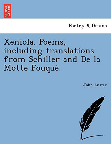 Xeniola. Poems, Including Translations from Schiller and de la Motte Fouque'. [Paperback]