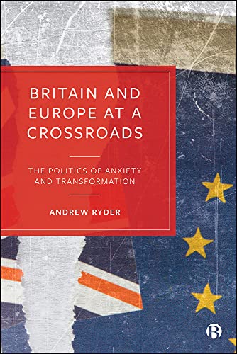 Britain and Europe at a Crossroads The Politics of Anxiety and Transformation [Hardcover]