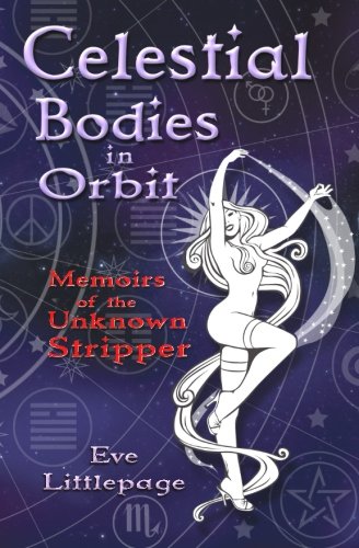 Celestial Bodies In Orbit  Memoirs Of The Unknon Stripper [Paperback]