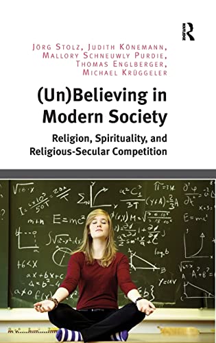 (Un)Believing in Modern Society Religion, Spirituality, and Religious-Secular C [Hardcover]