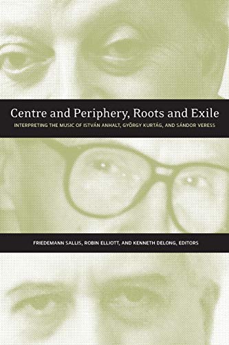 Centre and Periphery, Roots and Exile Interpreting the Music of Istvn Anhalt,  [Paperback]