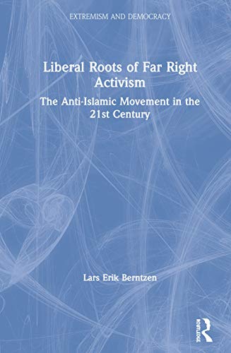 Liberal Roots of Far Right Activism The Anti-Islamic Movement in the 21st Centu [Hardcover]