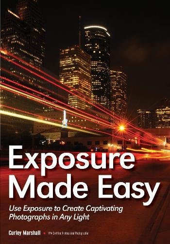 Exposure Made Easy: Use Exposure to Create Captivating Images in Any Light [Paperback]