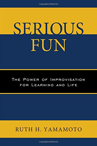 Serious Fun The Poer of Improvisation for Learning and Life [Paperback]