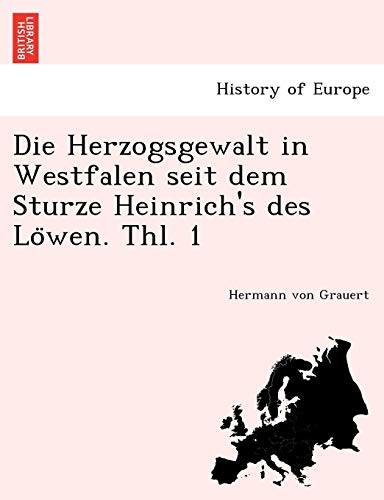 Die Herzogsgewalt in Westfalen Seit Dem Sturze Heinrich's des lo Wen. Thl. 1 [Paperback]