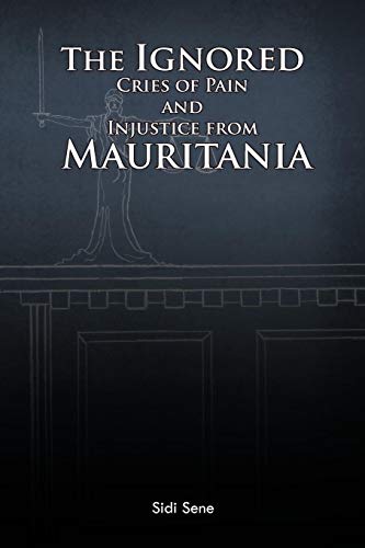 The Ignored Cries Of Pain And Injustice From Mauritania [Paperback]