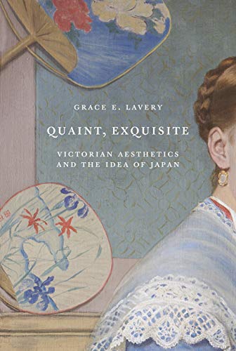 Quaint, Exquisite Victorian Aesthetics and the Idea of Japan [Paperback]