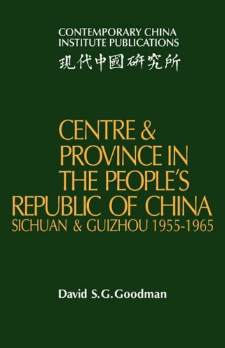 Centre and Province in the People's Republic of China Sichuan and Guizhou, 1955 [Paperback]