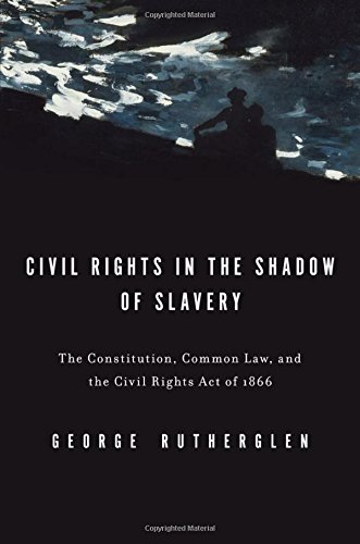 Civil Rights in the Shado of Slavery The Constitution, Common La, and the Civ [Hardcover]