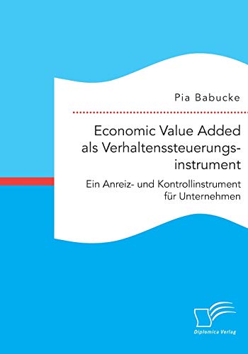 Economic Value Added Als Verhaltenssteuerungsinstrument Ein Anreiz- Und Kontrol [Paperback]