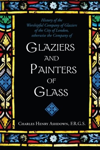 History Of The Worshipful Company Of Glaziers Of The City Of London Otherise T [Paperback]