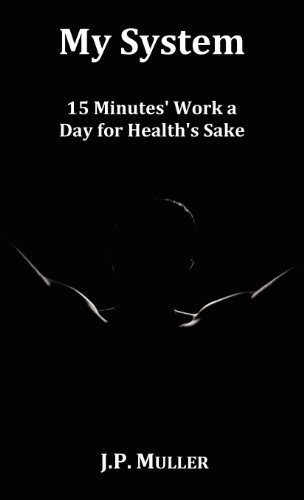 My System, 15 Minutes' Work A Day For Health's Sake. With Original Formatting. [Hardcover]